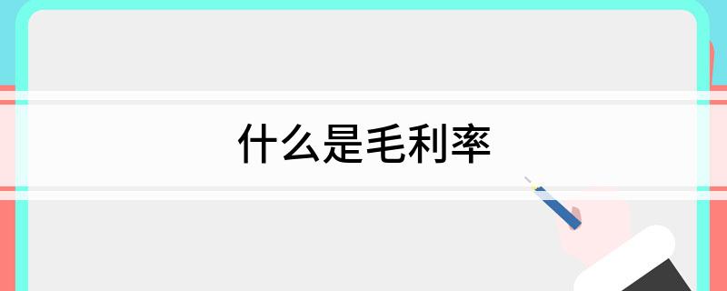 毛利率是什么(毛利率是怎么算的)-添財(cái)網(wǎng)
