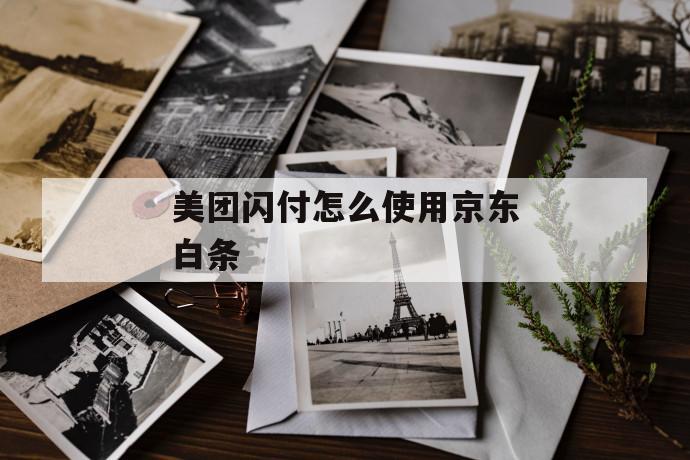 京東閃付怎么使用(京東閃付使用的白條額度嗎)-添財網