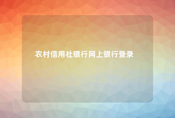 河北農村信用社網上銀行登錄(河北農村信用社網上銀行登錄)-添財網