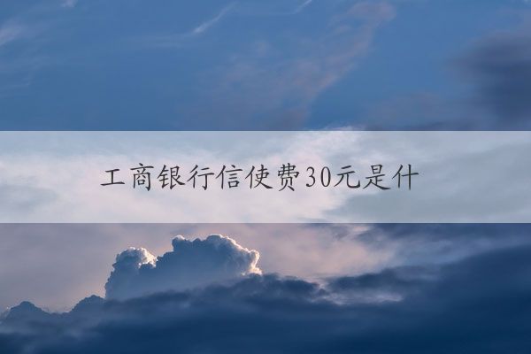 工商銀行信使費(fèi)(工商銀行信使費(fèi))-添財(cái)網(wǎng)