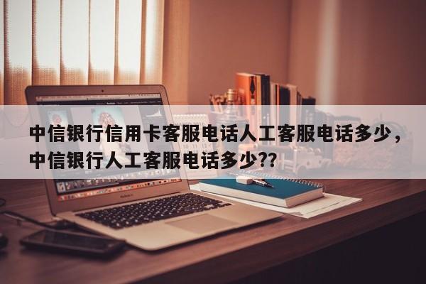中信銀行信用卡電話95558(中信銀行卡客戶電話)-添財網