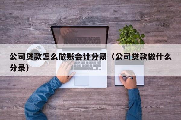 公司貸款怎么做會計分錄(公司貸款的分錄)-添財網(wǎng)