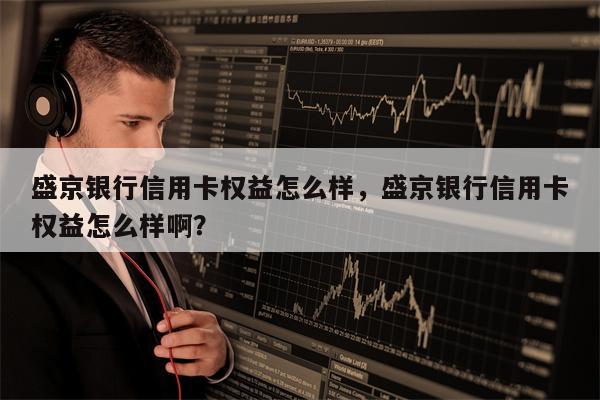 盛京銀行信用卡(信用盛京銀行卡有年費嗎)-添財網