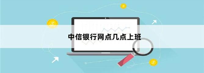 中信銀行上班時間(中信銀行上下班的時間表)-添財網