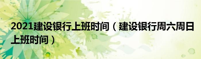 建設(shè)銀行周末上班嗎(周末建設(shè)銀行辦理業(yè)務(wù)嗎)-添財網(wǎng)